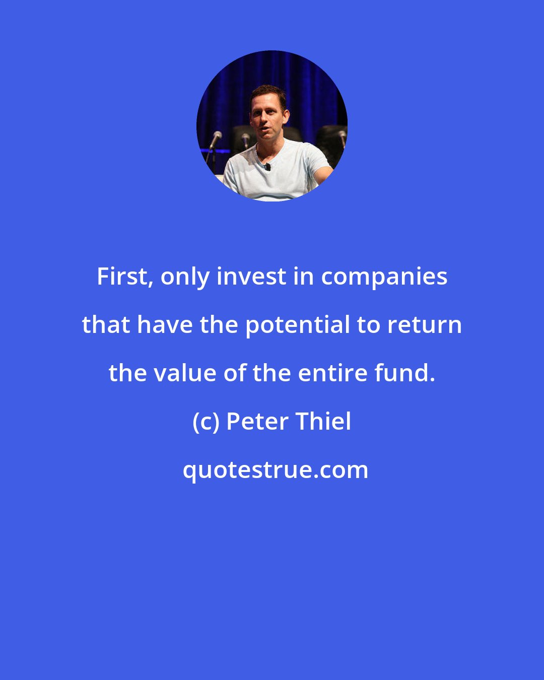 Peter Thiel: First, only invest in companies that have the potential to return the value of the entire fund.