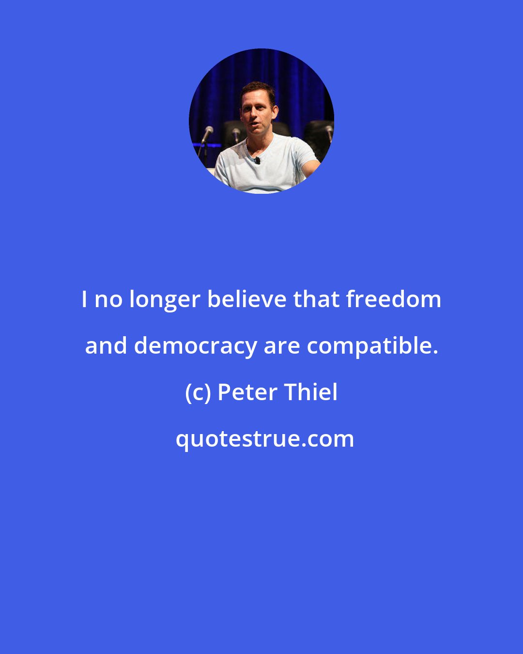 Peter Thiel: I no longer believe that freedom and democracy are compatible.