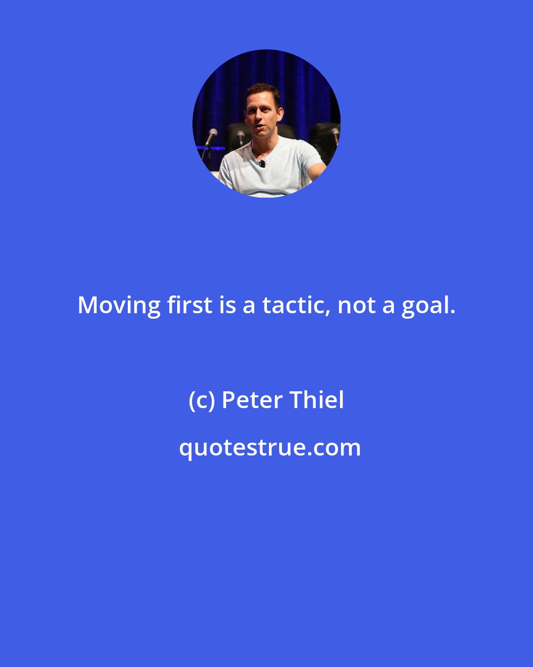 Peter Thiel: Moving first is a tactic, not a goal.