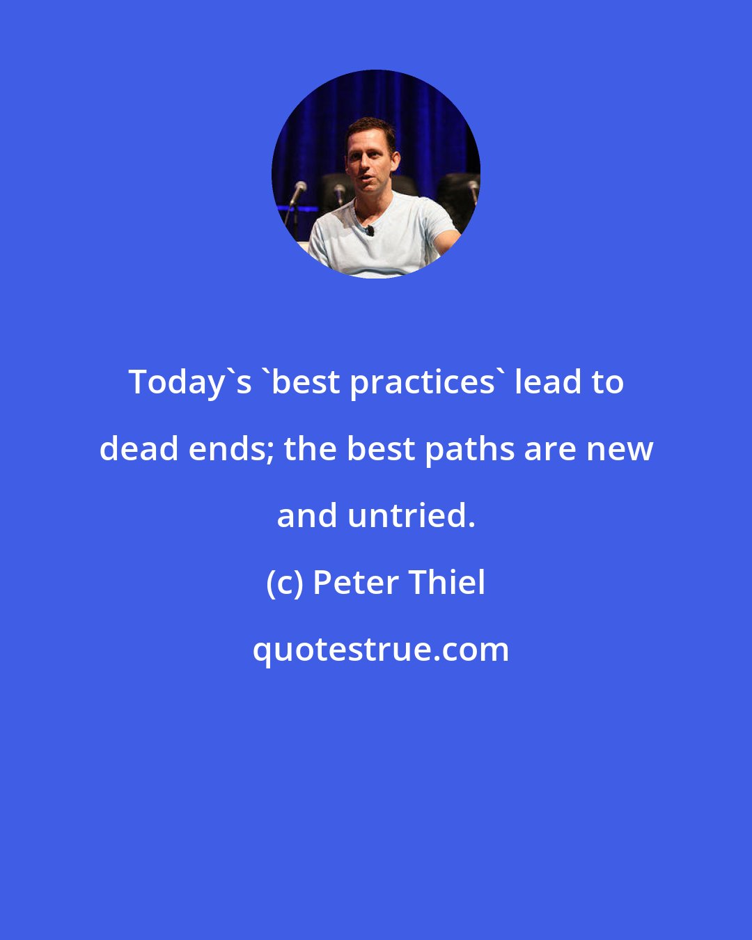 Peter Thiel: Today's 'best practices' lead to dead ends; the best paths are new and untried.