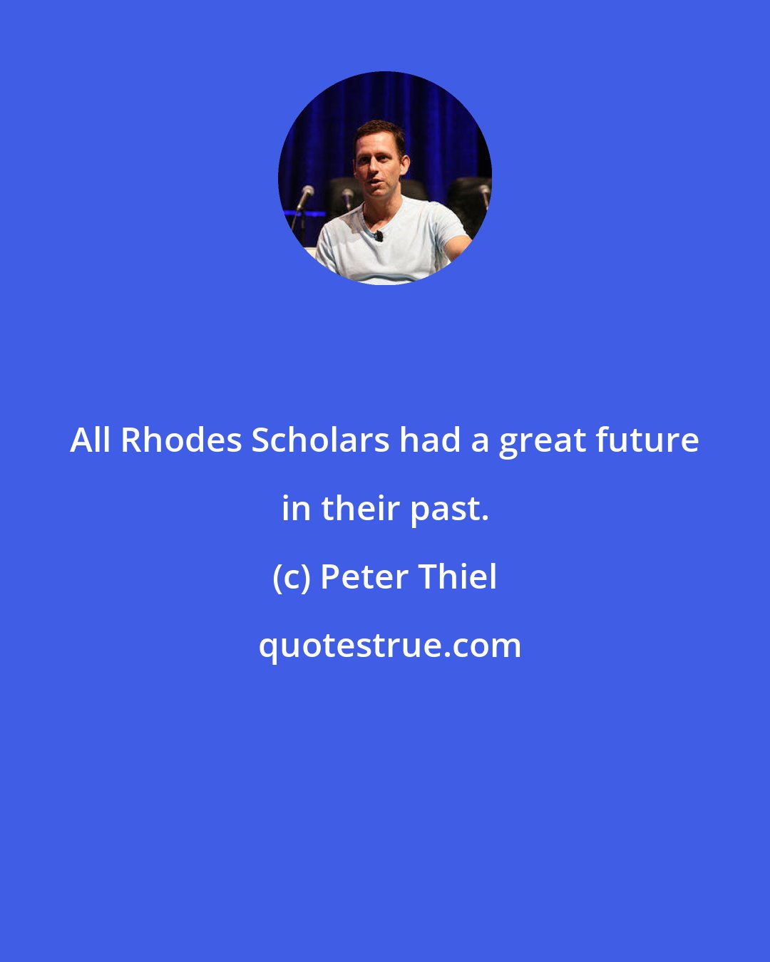 Peter Thiel: All Rhodes Scholars had a great future in their past.