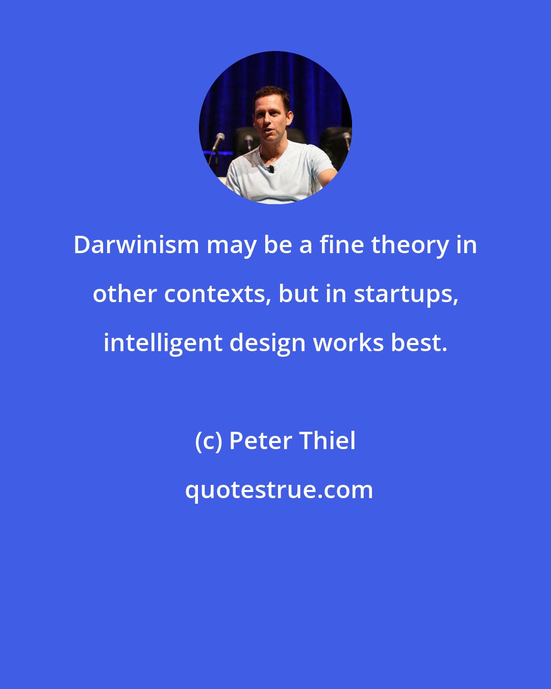 Peter Thiel: Darwinism may be a fine theory in other contexts, but in startups, intelligent design works best.