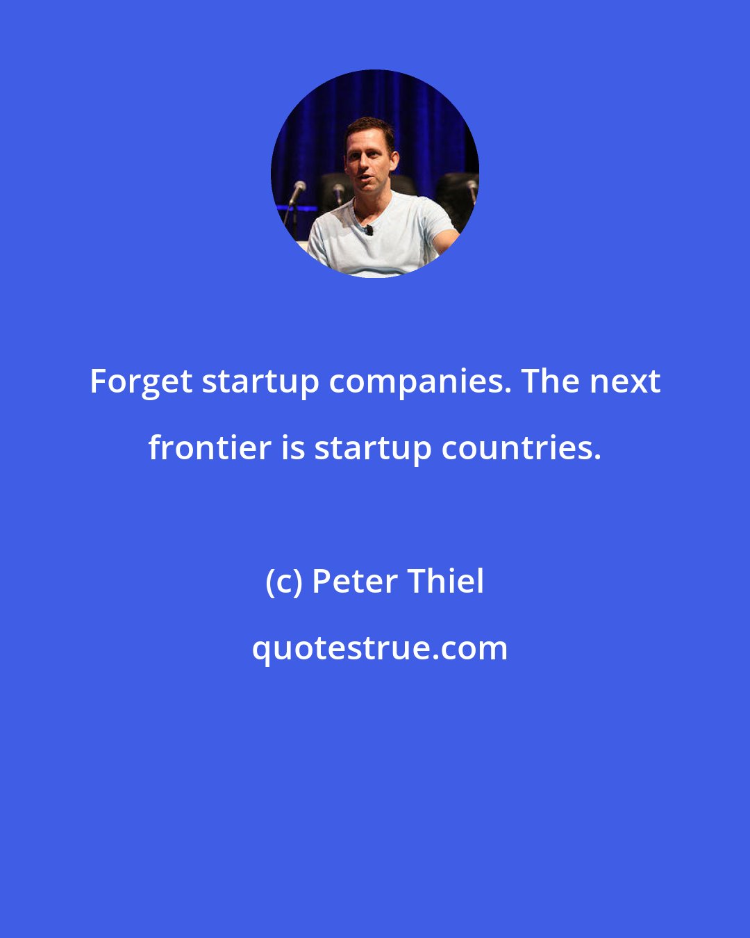 Peter Thiel: Forget startup companies. The next frontier is startup countries.