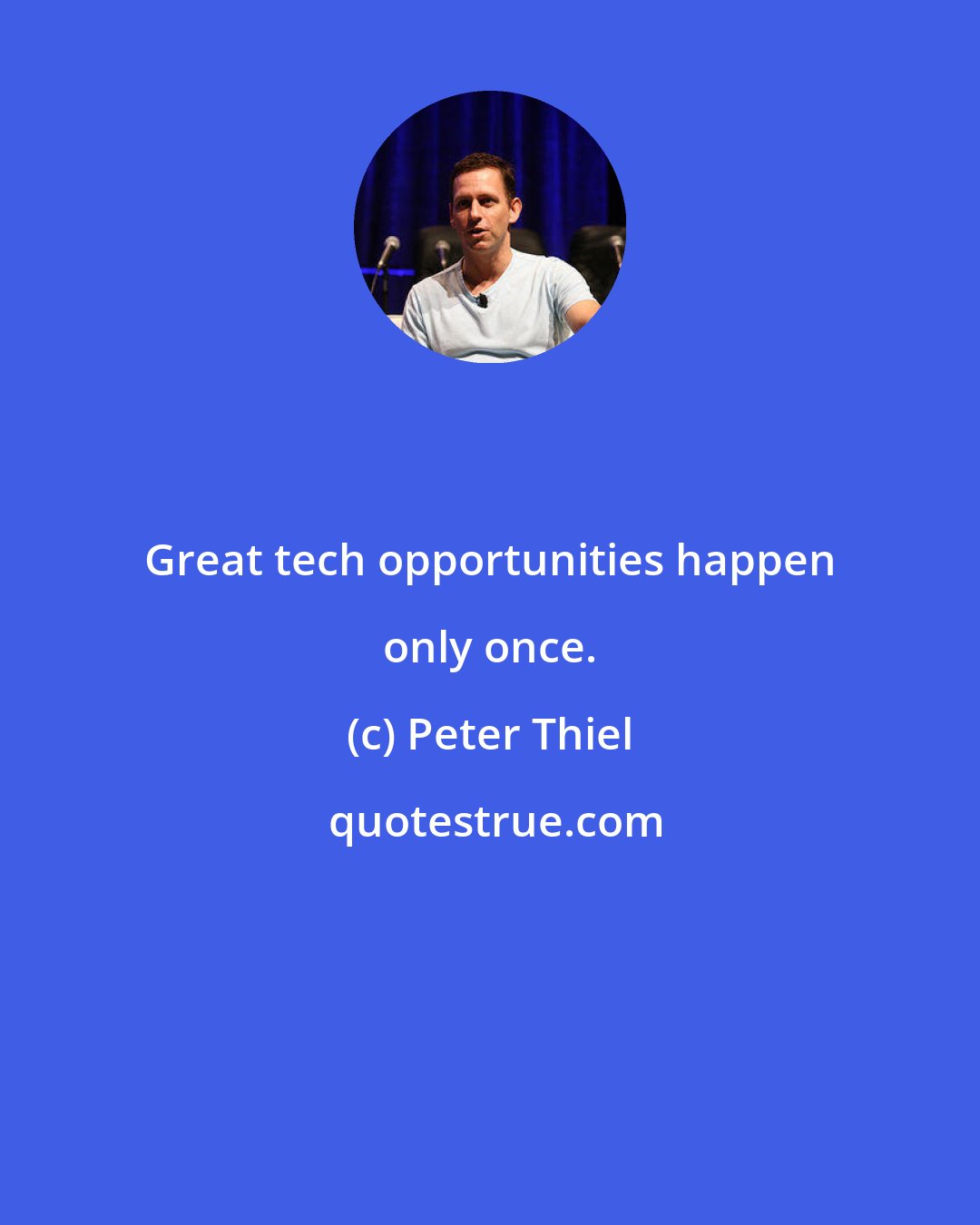 Peter Thiel: Great tech opportunities happen only once.