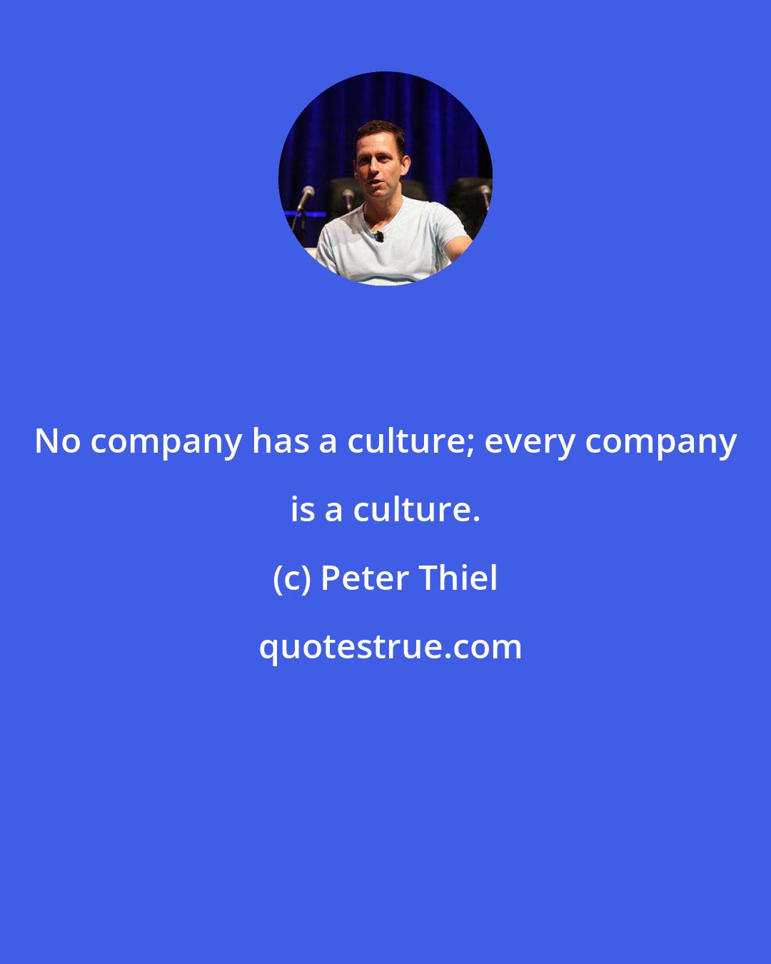 Peter Thiel: No company has a culture; every company is a culture.