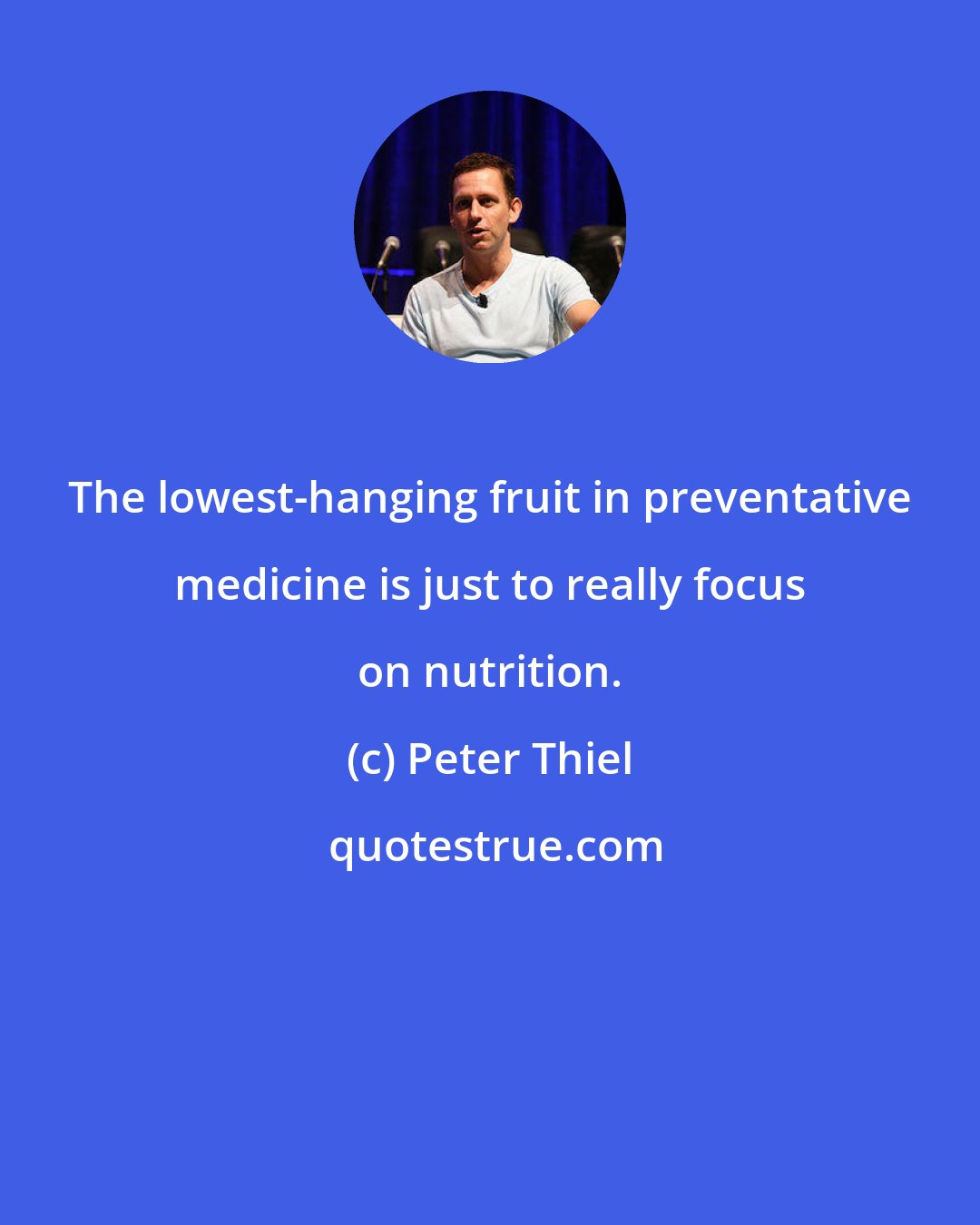 Peter Thiel: The lowest-hanging fruit in preventative medicine is just to really focus on nutrition.