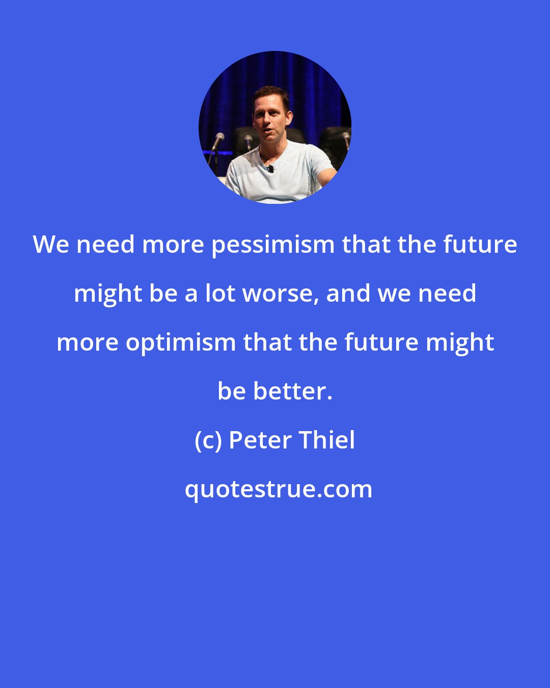 Peter Thiel: We need more pessimism that the future might be a lot worse, and we need more optimism that the future might be better.