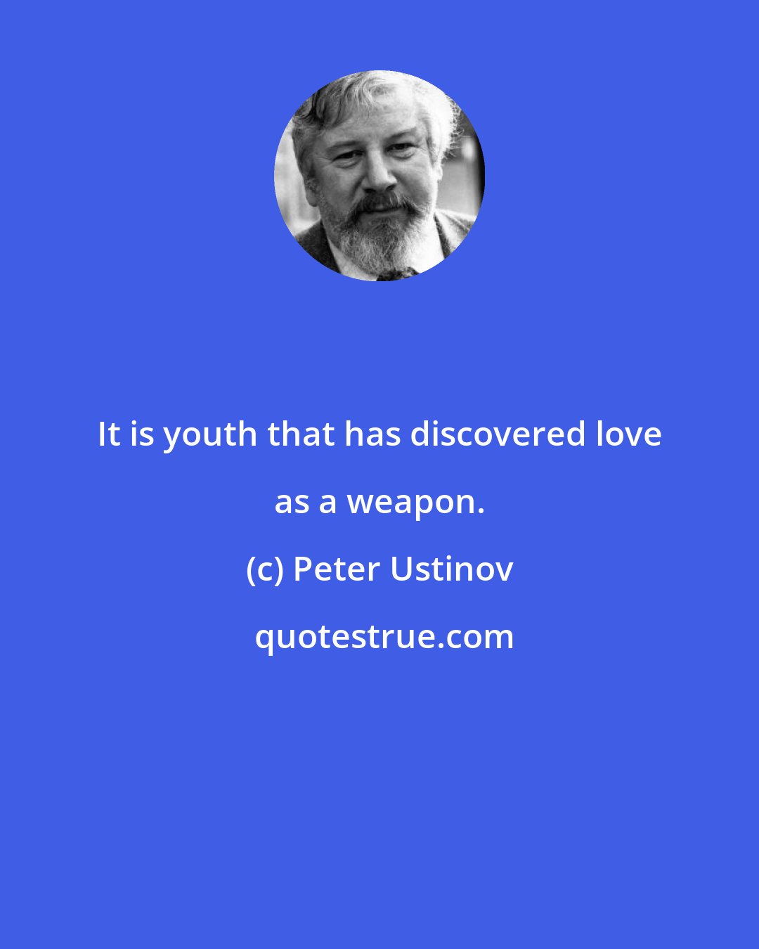 Peter Ustinov: It is youth that has discovered love as a weapon.