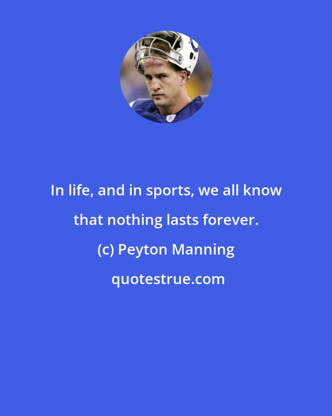 Peyton Manning: In life, and in sports, we all know that nothing lasts forever.