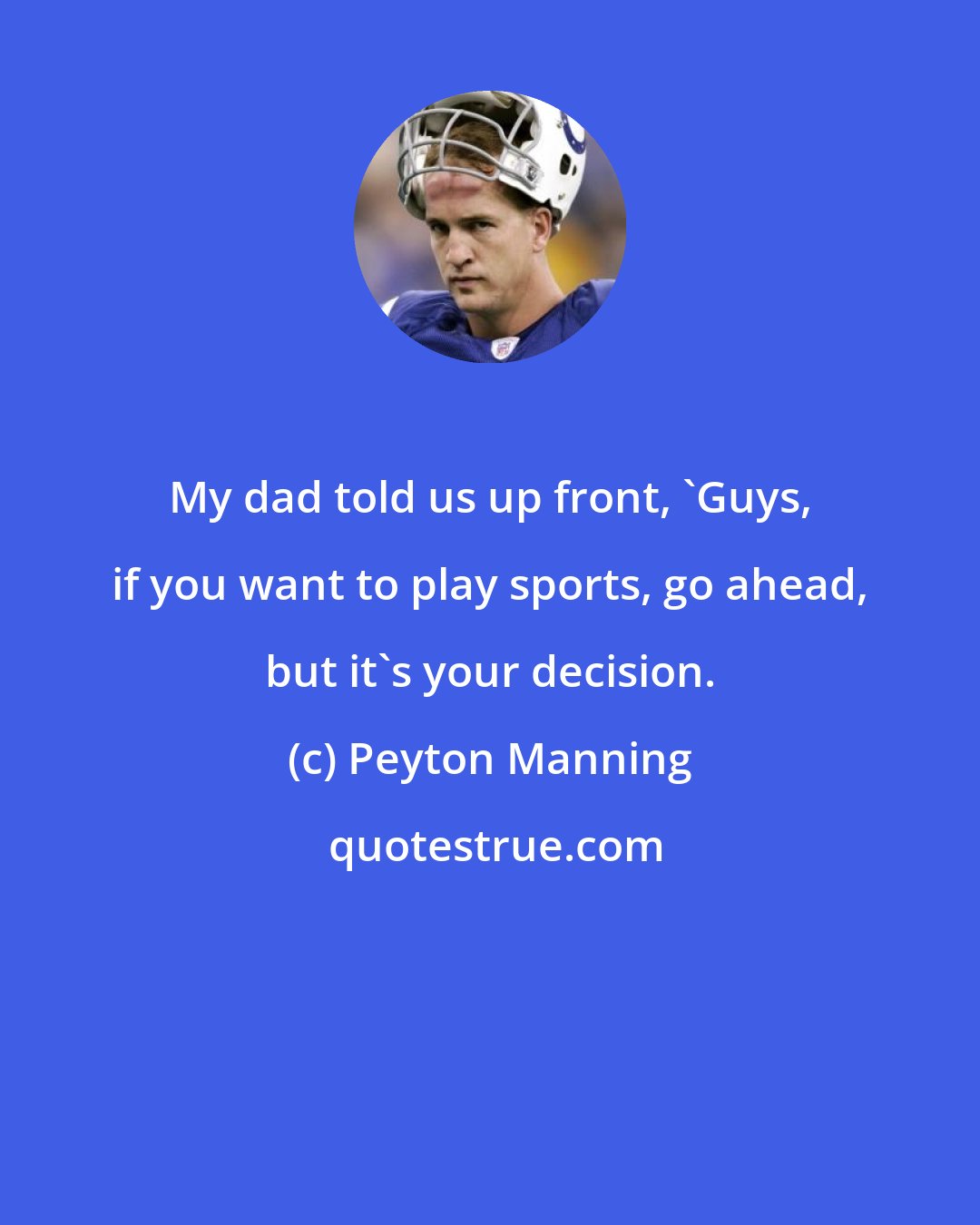 Peyton Manning: My dad told us up front, 'Guys, if you want to play sports, go ahead, but it's your decision.