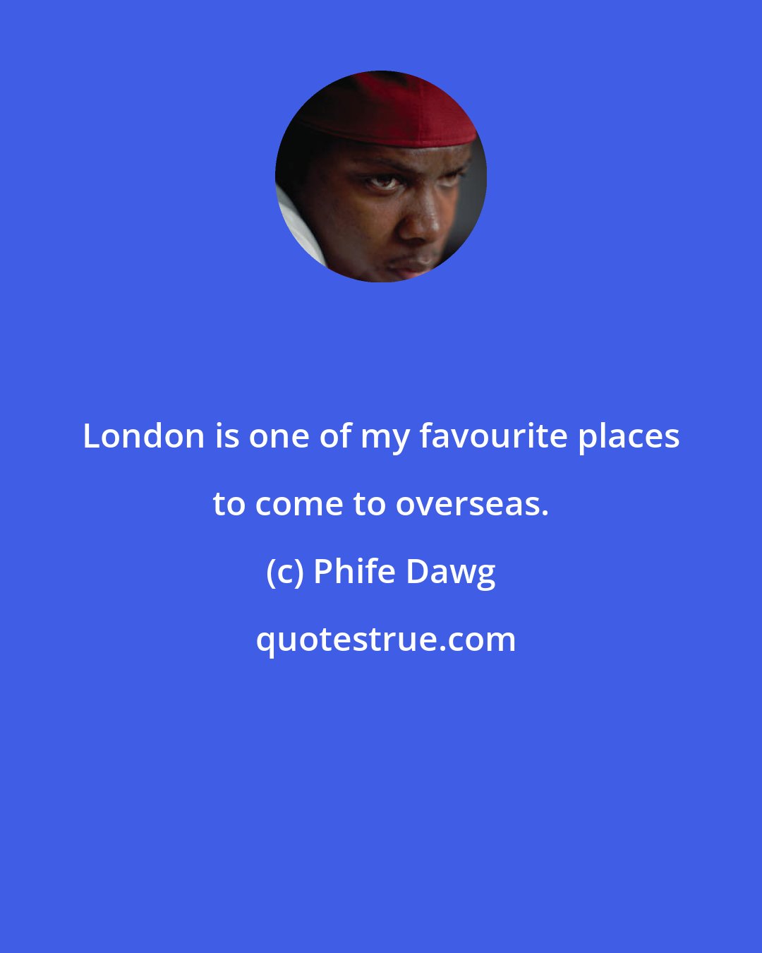 Phife Dawg: London is one of my favourite places to come to overseas.