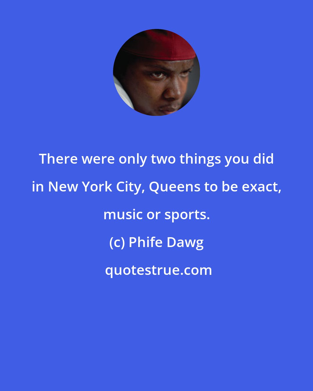 Phife Dawg: There were only two things you did in New York City, Queens to be exact, music or sports.