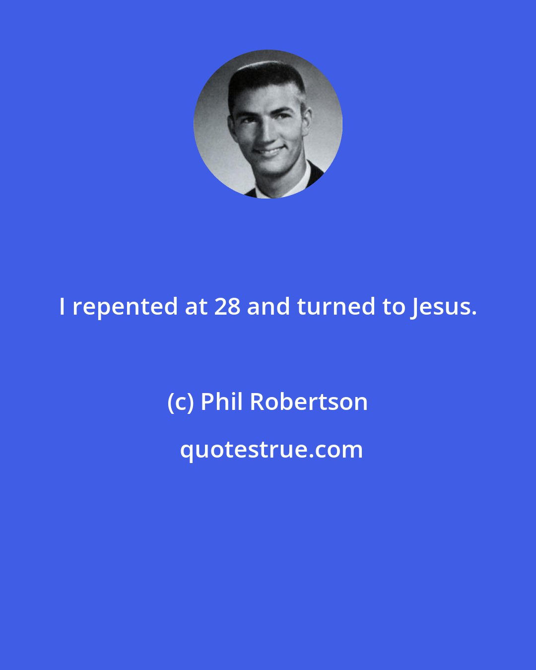 Phil Robertson: I repented at 28 and turned to Jesus.