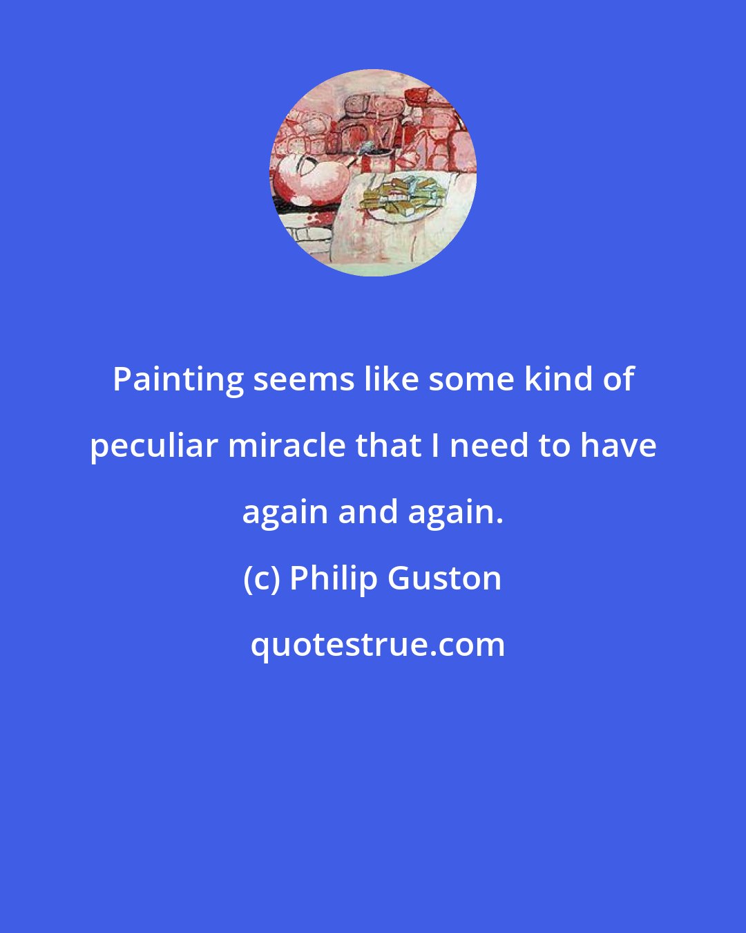 Philip Guston: Painting seems like some kind of peculiar miracle that I need to have again and again.