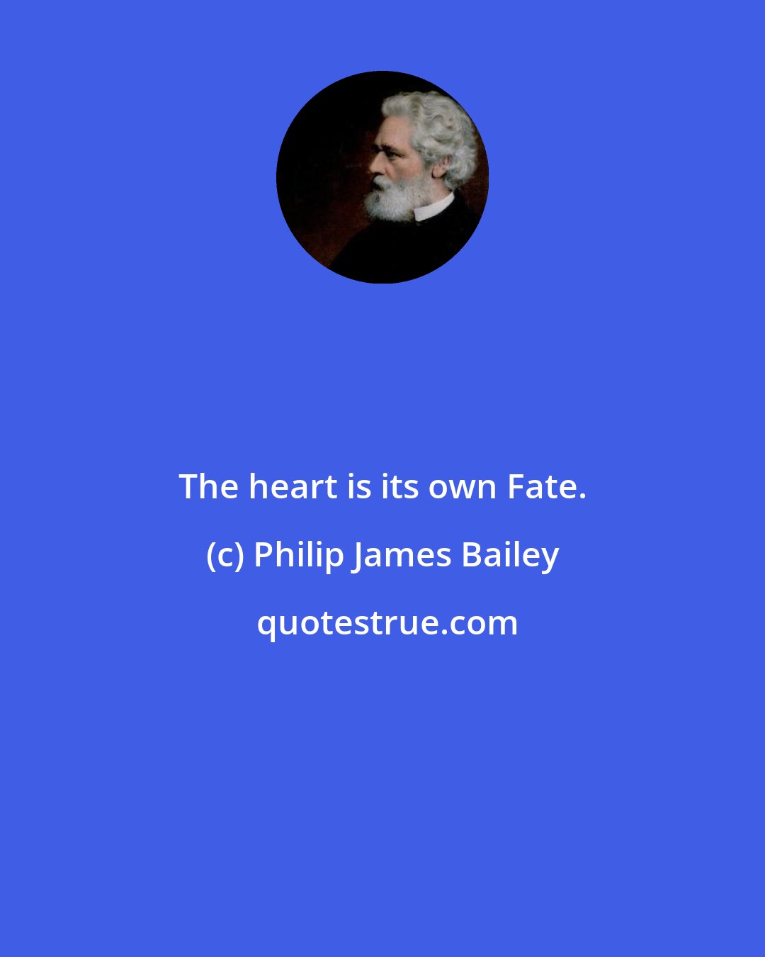 Philip James Bailey: The heart is its own Fate.