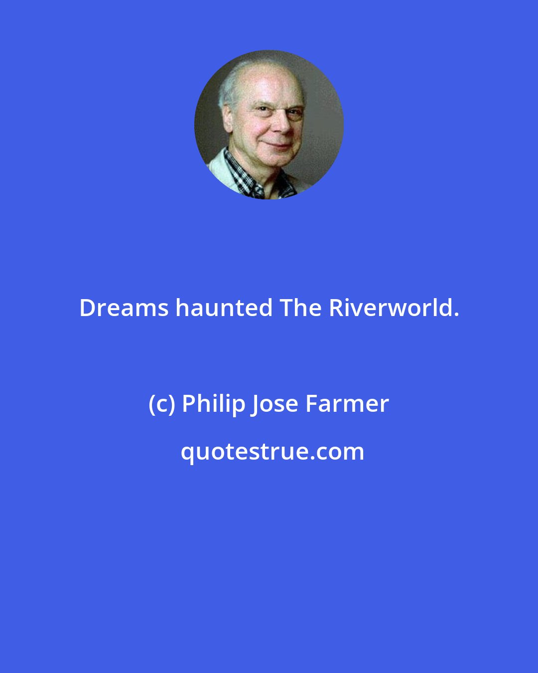 Philip Jose Farmer: Dreams haunted The Riverworld.