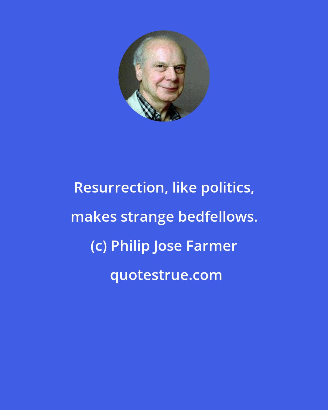 Philip Jose Farmer: Resurrection, like politics, makes strange bedfellows.