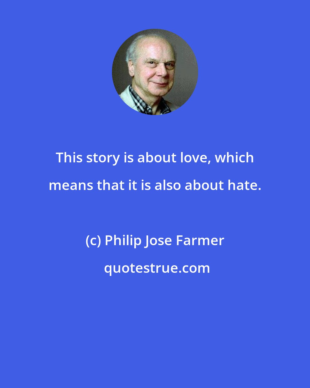 Philip Jose Farmer: This story is about love, which means that it is also about hate.