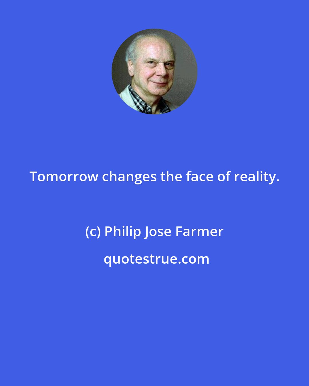 Philip Jose Farmer: Tomorrow changes the face of reality.