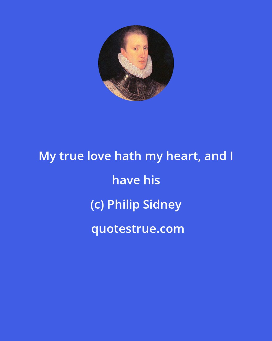 Philip Sidney: My true love hath my heart, and I have his