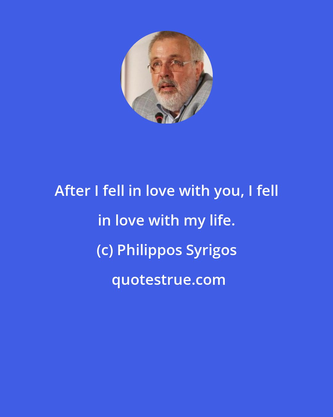 Philippos Syrigos: After I fell in love with you, I fell in love with my life.