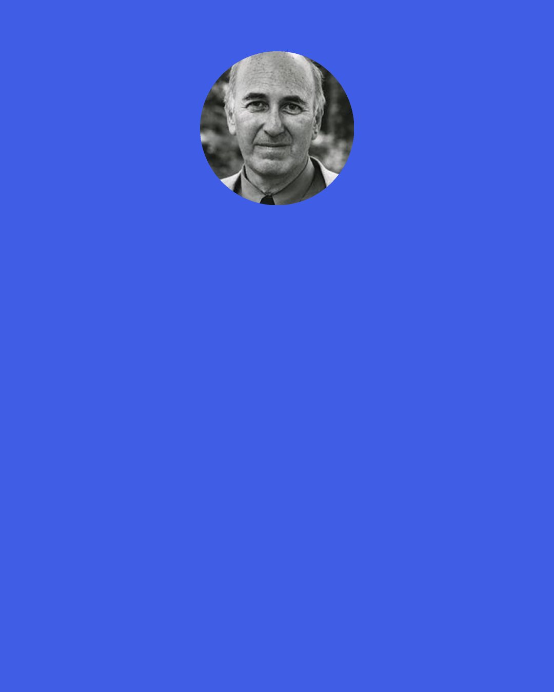 Phillip Lopate: The trick is to realize that one is not important, except insofar as one’s example can serve to elucidate a more widespread human trait and make readers feel a little less lonely and freakish.