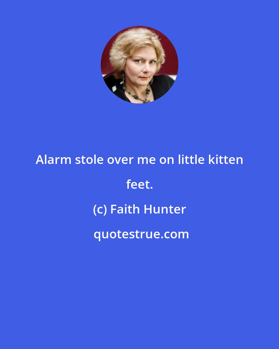 Faith Hunter: Alarm stole over me on little kitten feet.