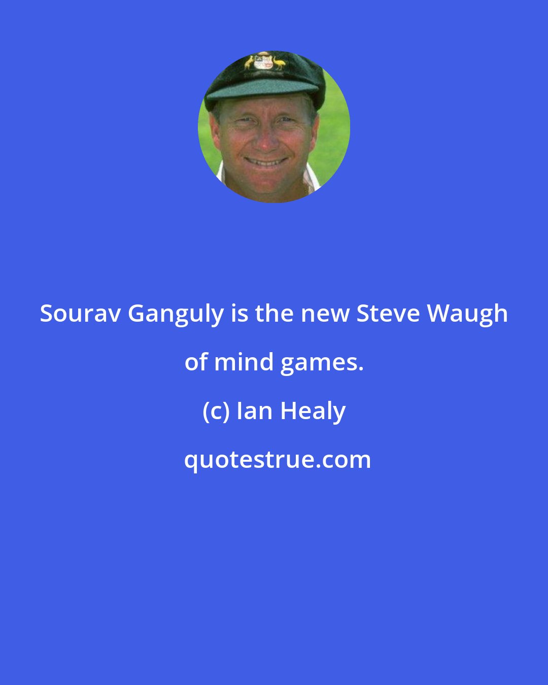 Ian Healy: Sourav Ganguly is the new Steve Waugh of mind games.