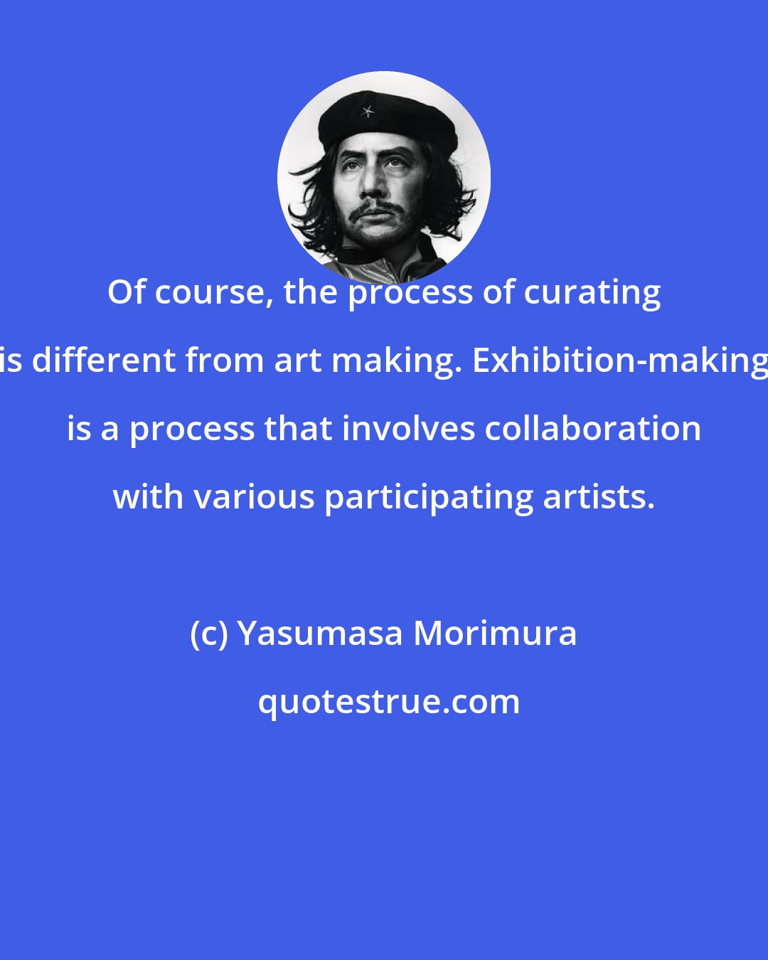 Yasumasa Morimura: Of course, the process of curating is different from art making. Exhibition-making is a process that involves collaboration with various participating artists.