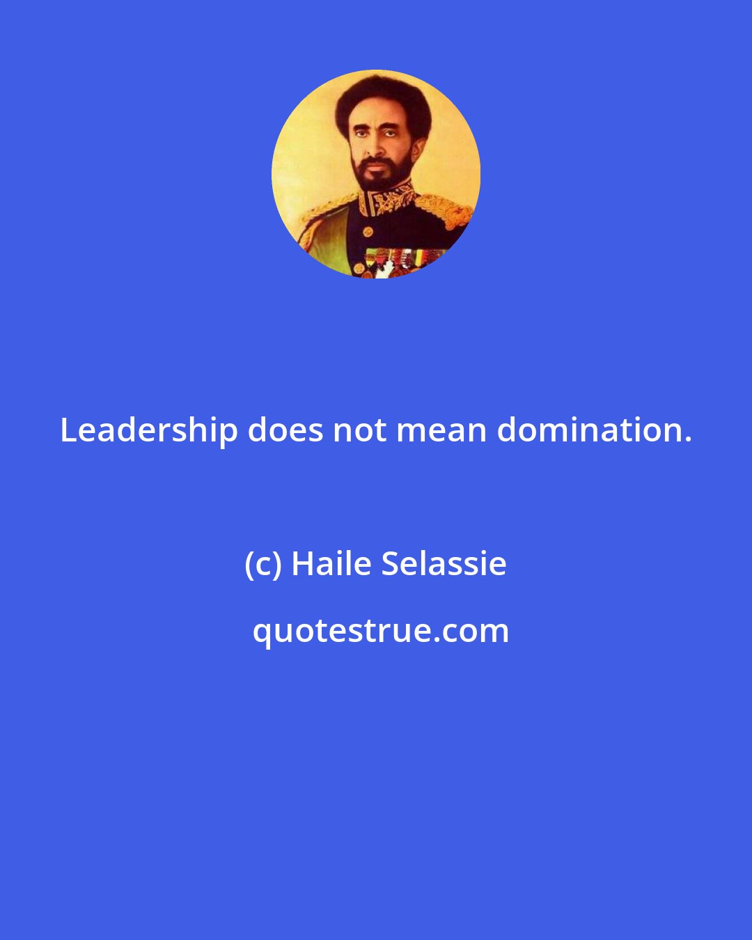 Haile Selassie: Leadership does not mean domination.