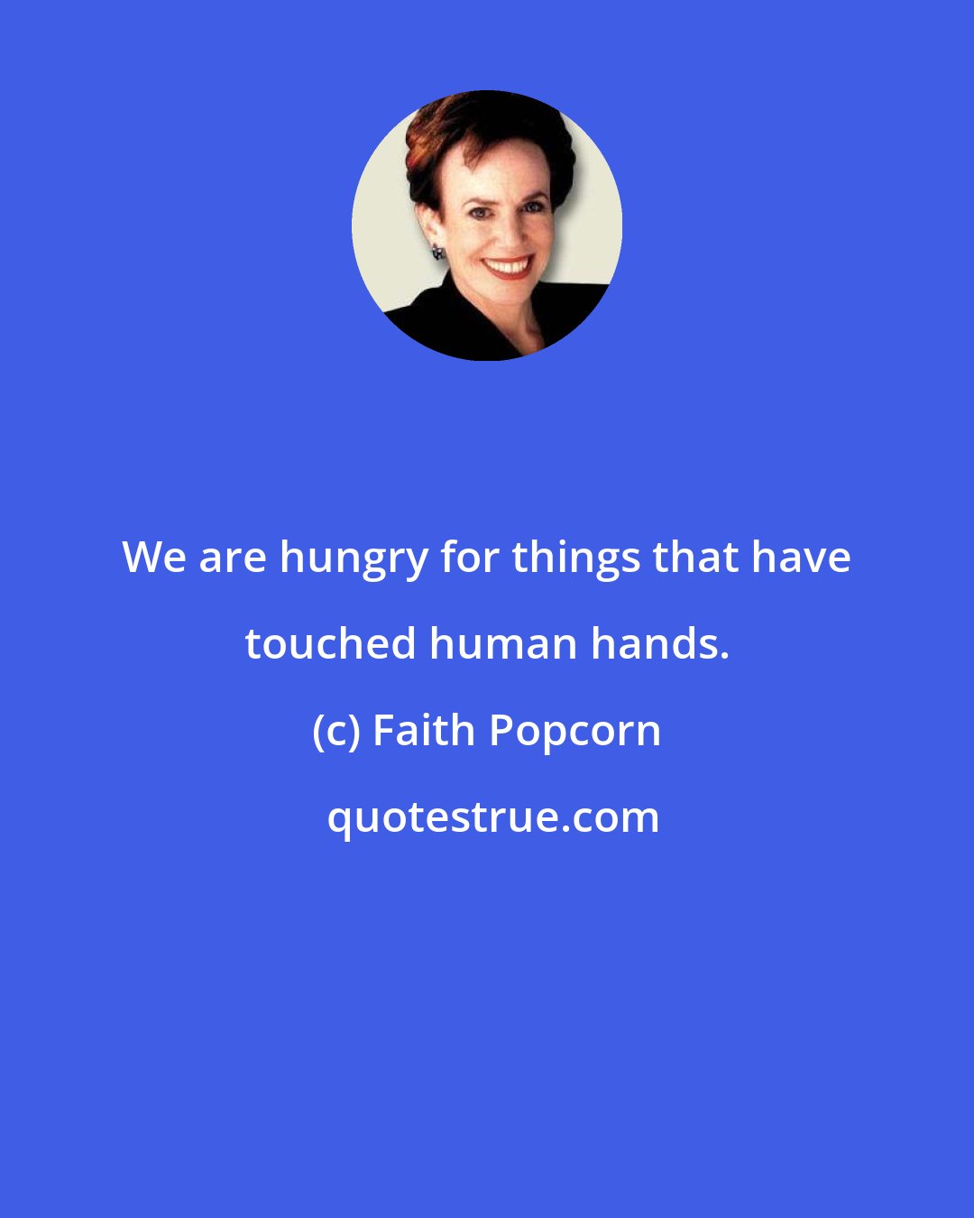 Faith Popcorn: We are hungry for things that have touched human hands.