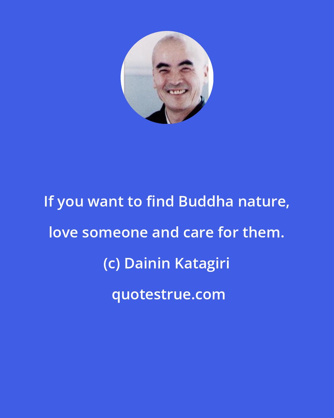 Dainin Katagiri: If you want to find Buddha nature, love someone and care for them.