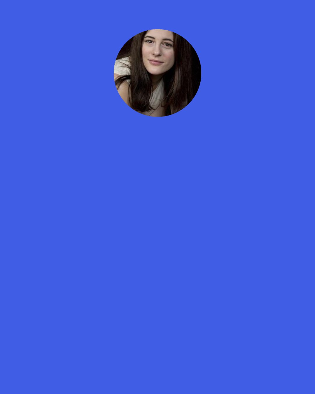 Phoebe Fox: The kind of roles that I'm right for on stage tend to be quite young, and ingénue roles can be a little unfulfilling. They tend to fall into one slot: play the innocent young girl who comes on and does a lot of crying.