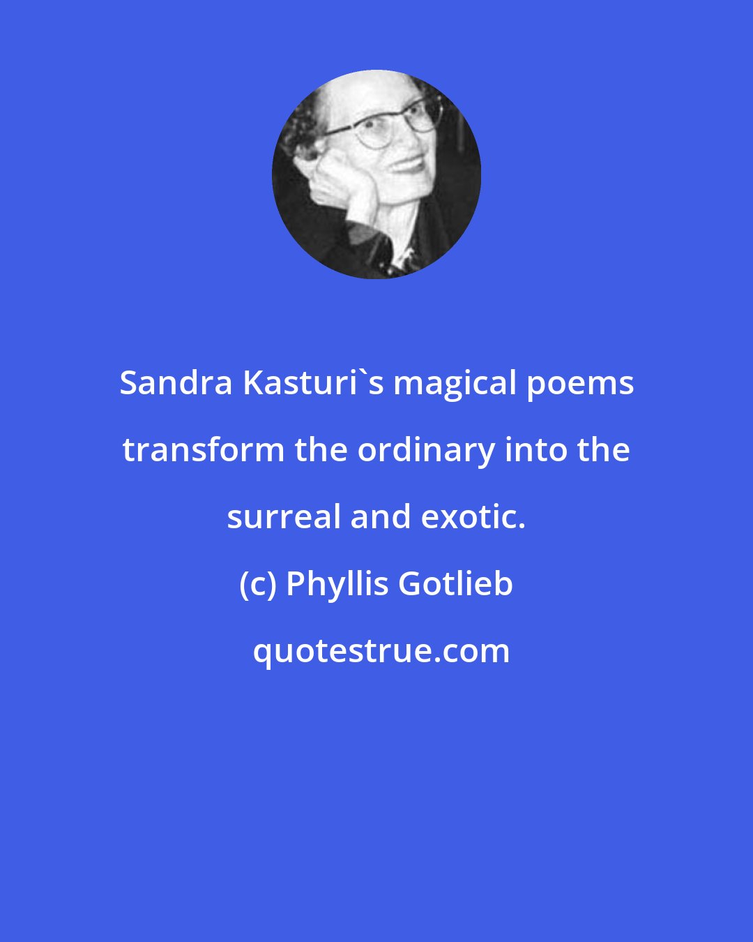 Phyllis Gotlieb: Sandra Kasturi's magical poems transform the ordinary into the surreal and exotic.