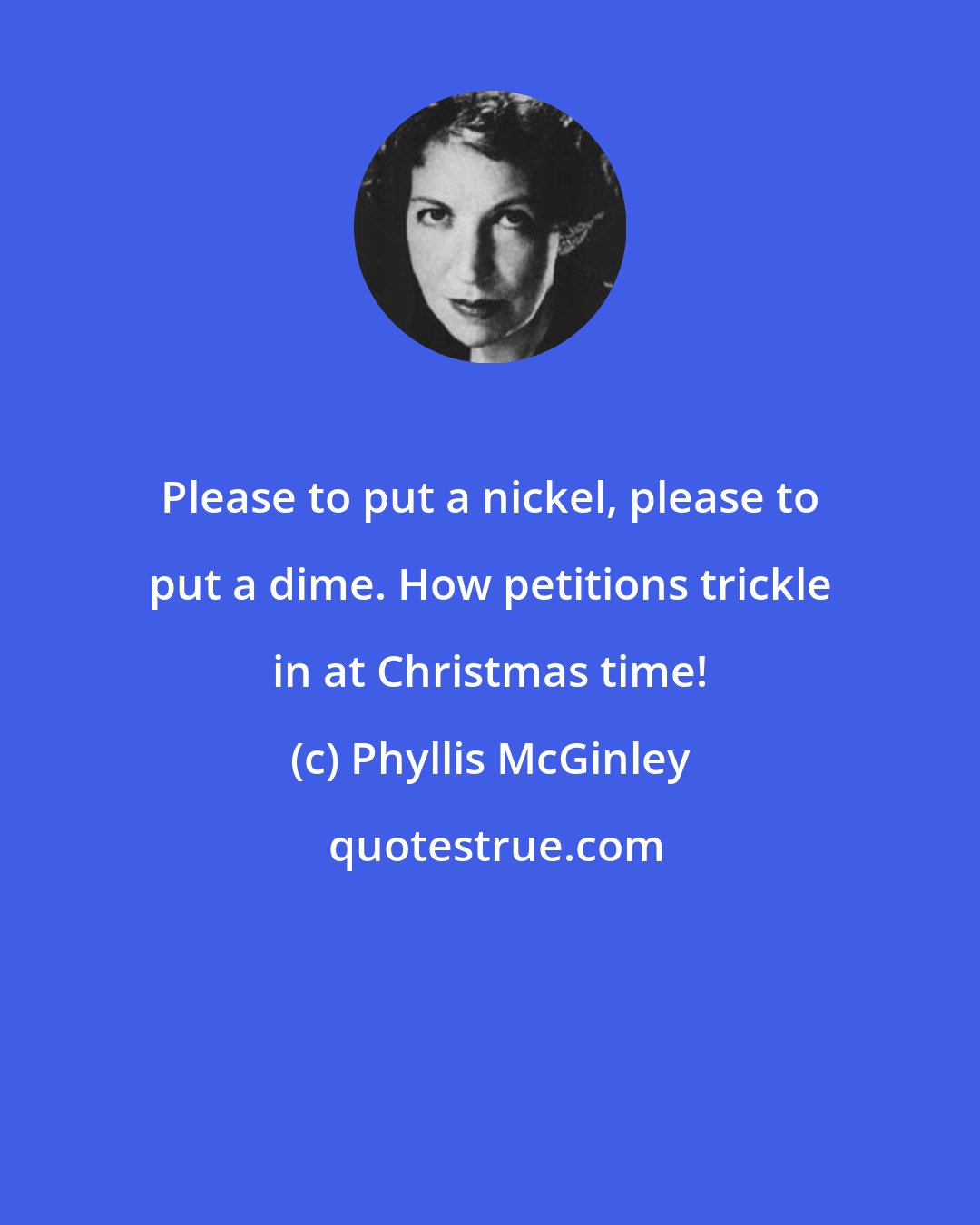 Phyllis McGinley: Please to put a nickel, please to put a dime. How petitions trickle in at Christmas time!