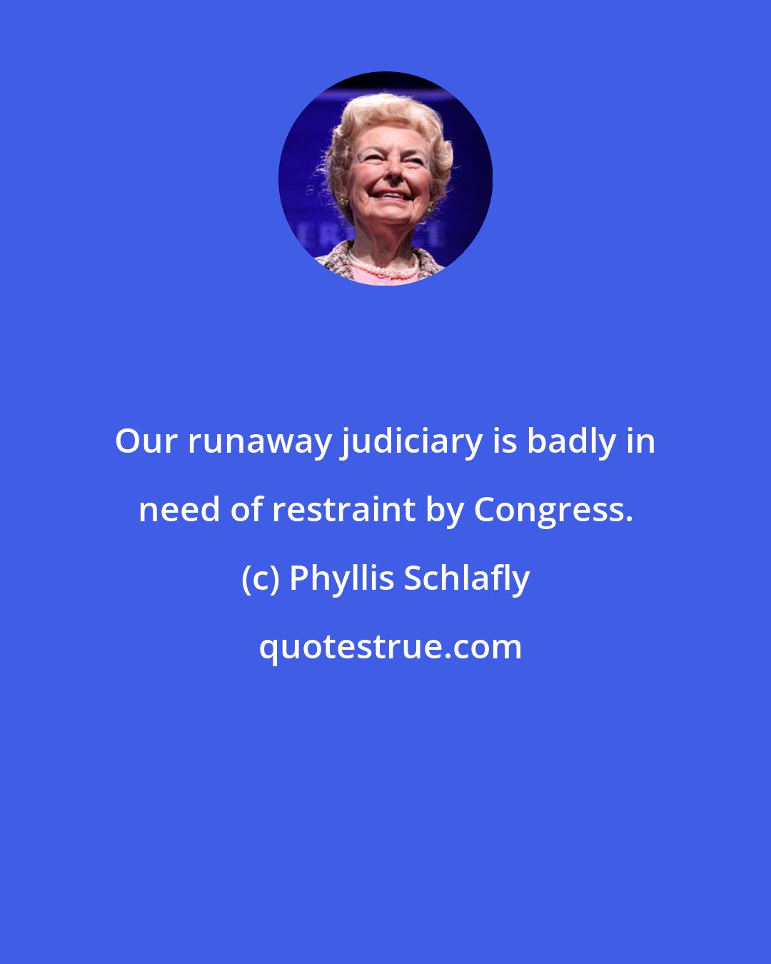 Phyllis Schlafly: Our runaway judiciary is badly in need of restraint by Congress.