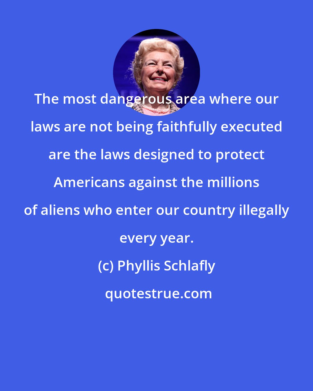 Phyllis Schlafly: The most dangerous area where our laws are not being faithfully executed are the laws designed to protect Americans against the millions of aliens who enter our country illegally every year.