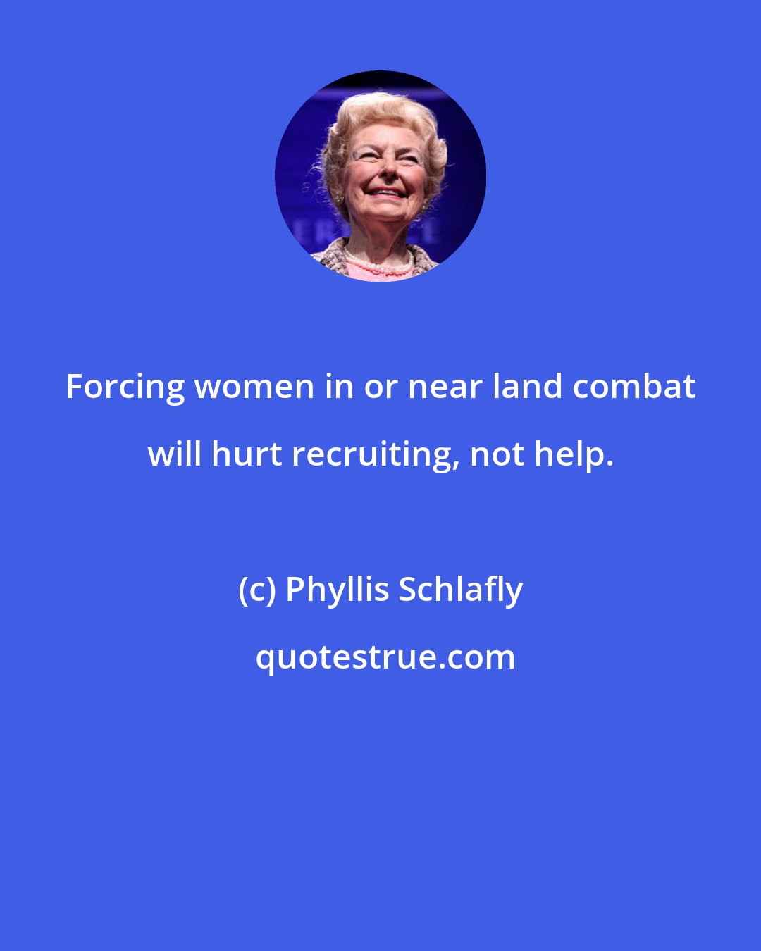 Phyllis Schlafly: Forcing women in or near land combat will hurt recruiting, not help.