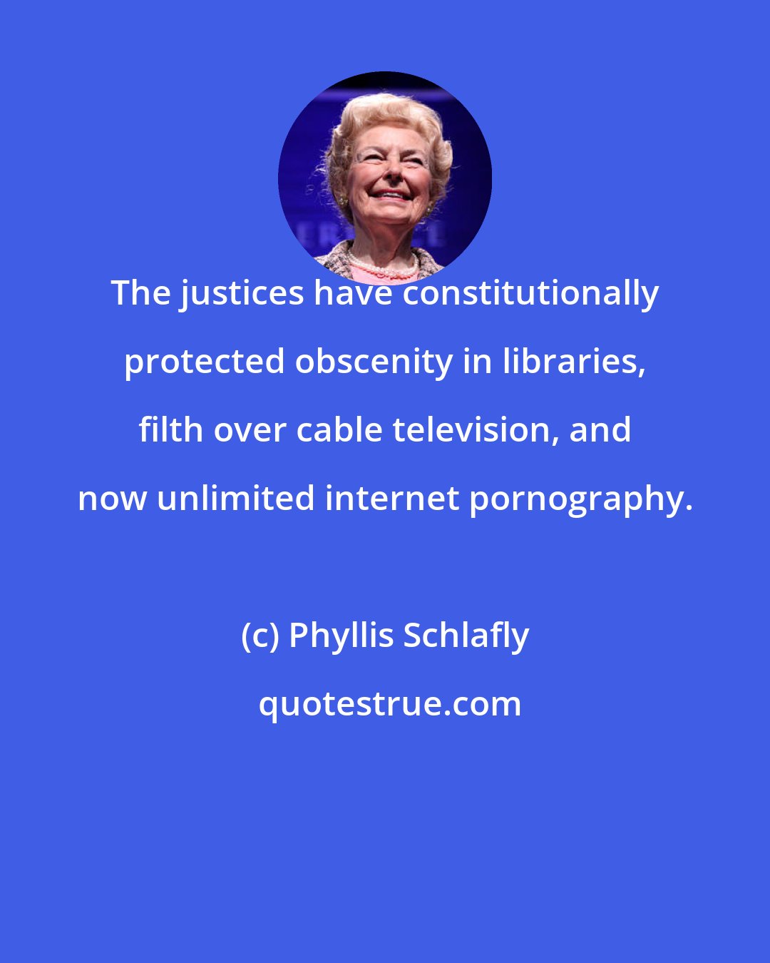 Phyllis Schlafly: The justices have constitutionally protected obscenity in libraries, filth over cable television, and now unlimited internet pornography.