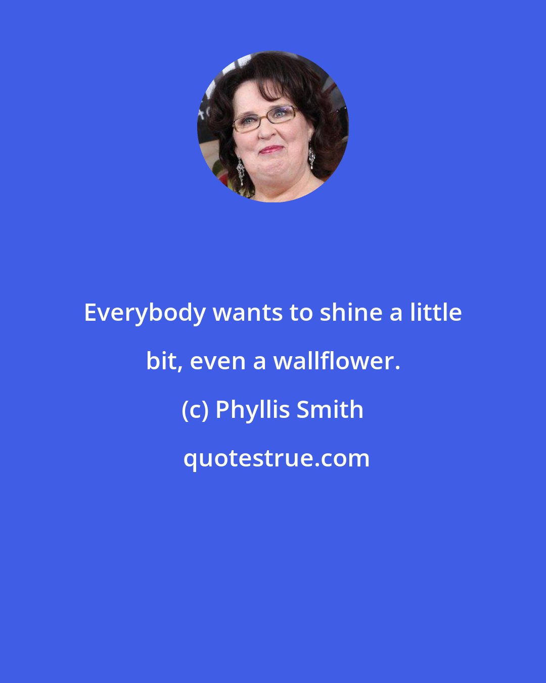 Phyllis Smith: Everybody wants to shine a little bit, even a wallflower.