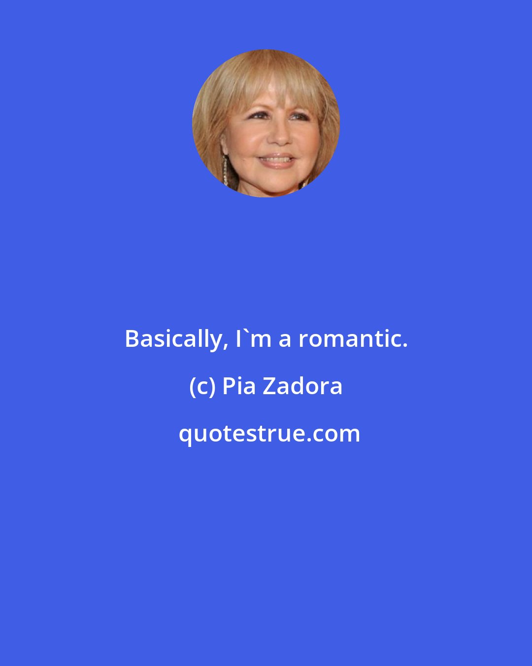 Pia Zadora: Basically, I'm a romantic.