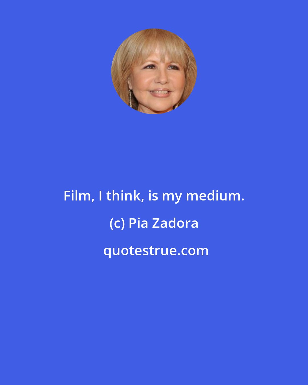 Pia Zadora: Film, I think, is my medium.