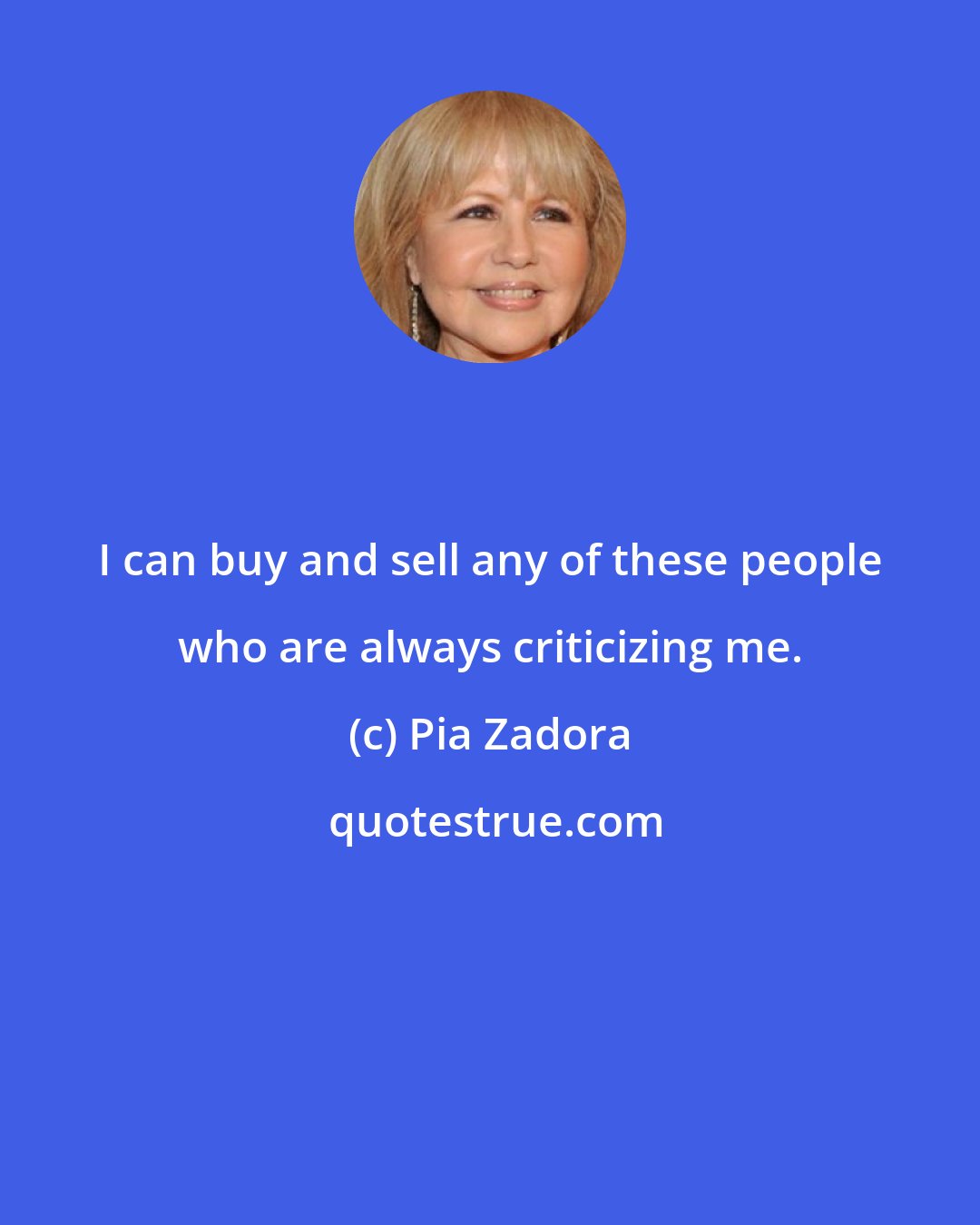 Pia Zadora: I can buy and sell any of these people who are always criticizing me.