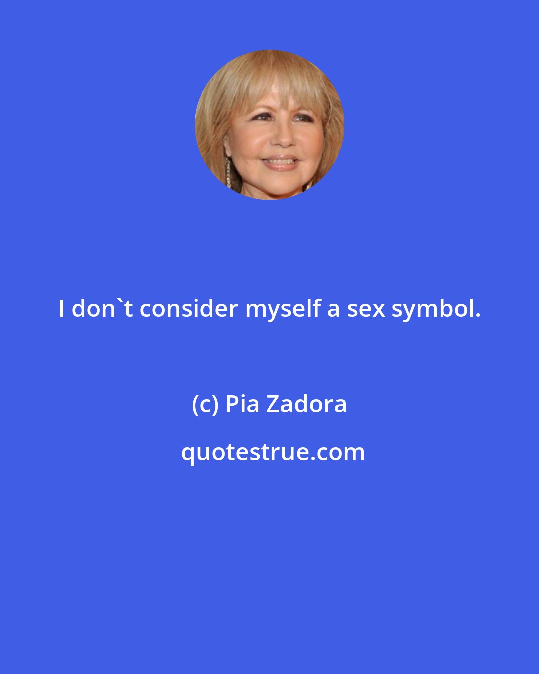 Pia Zadora: I don't consider myself a sex symbol.