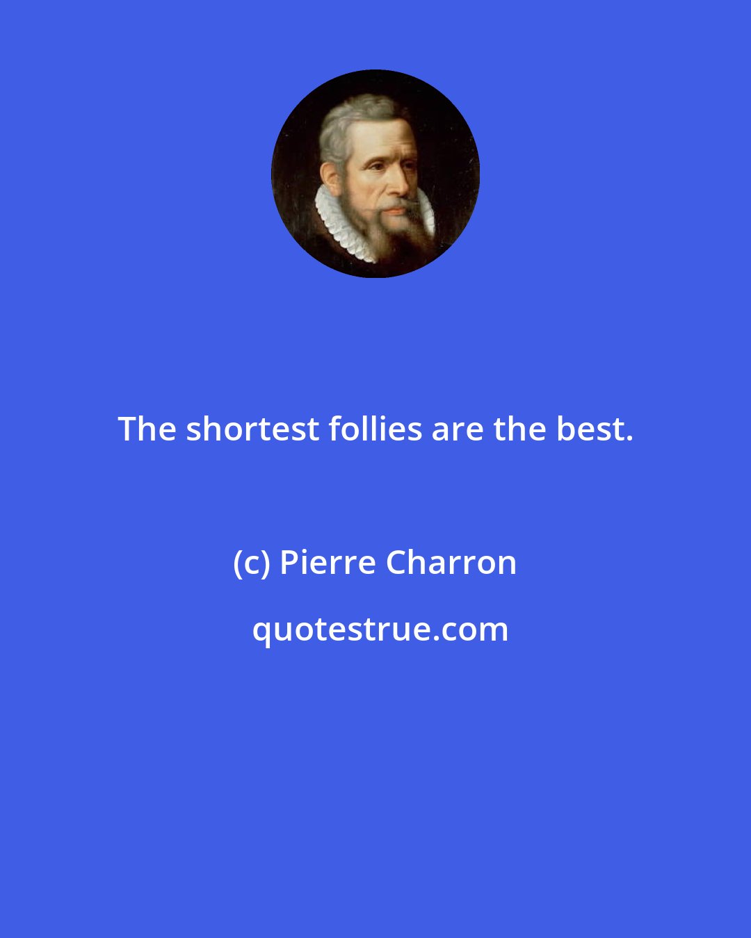 Pierre Charron: The shortest follies are the best.