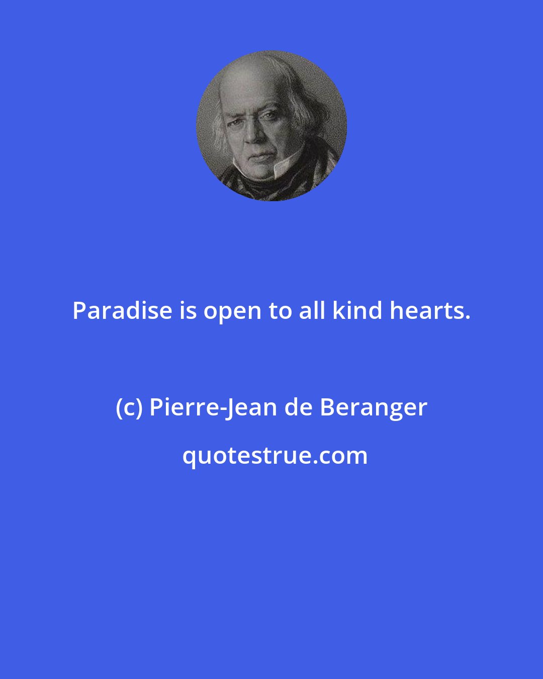 Pierre-Jean de Beranger: Paradise is open to all kind hearts.