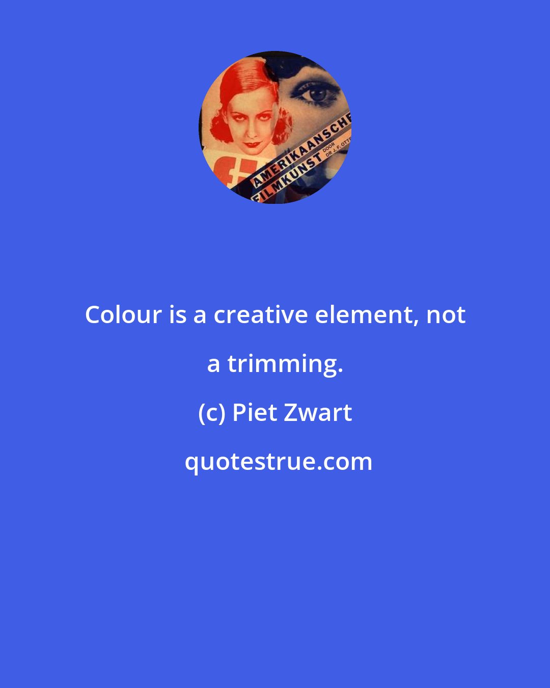 Piet Zwart: Colour is a creative element, not a trimming.