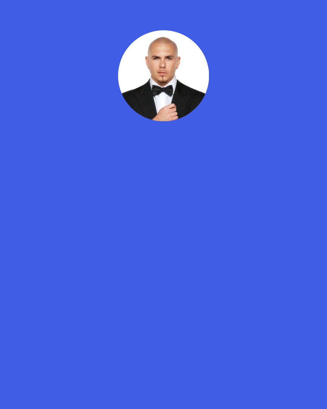 Pitbull: Now look at the crowd. We’ve got everybody here tonight: Black, white, Asian, Latinos—and guess what? President Obama says we can all stay! God Bless America!