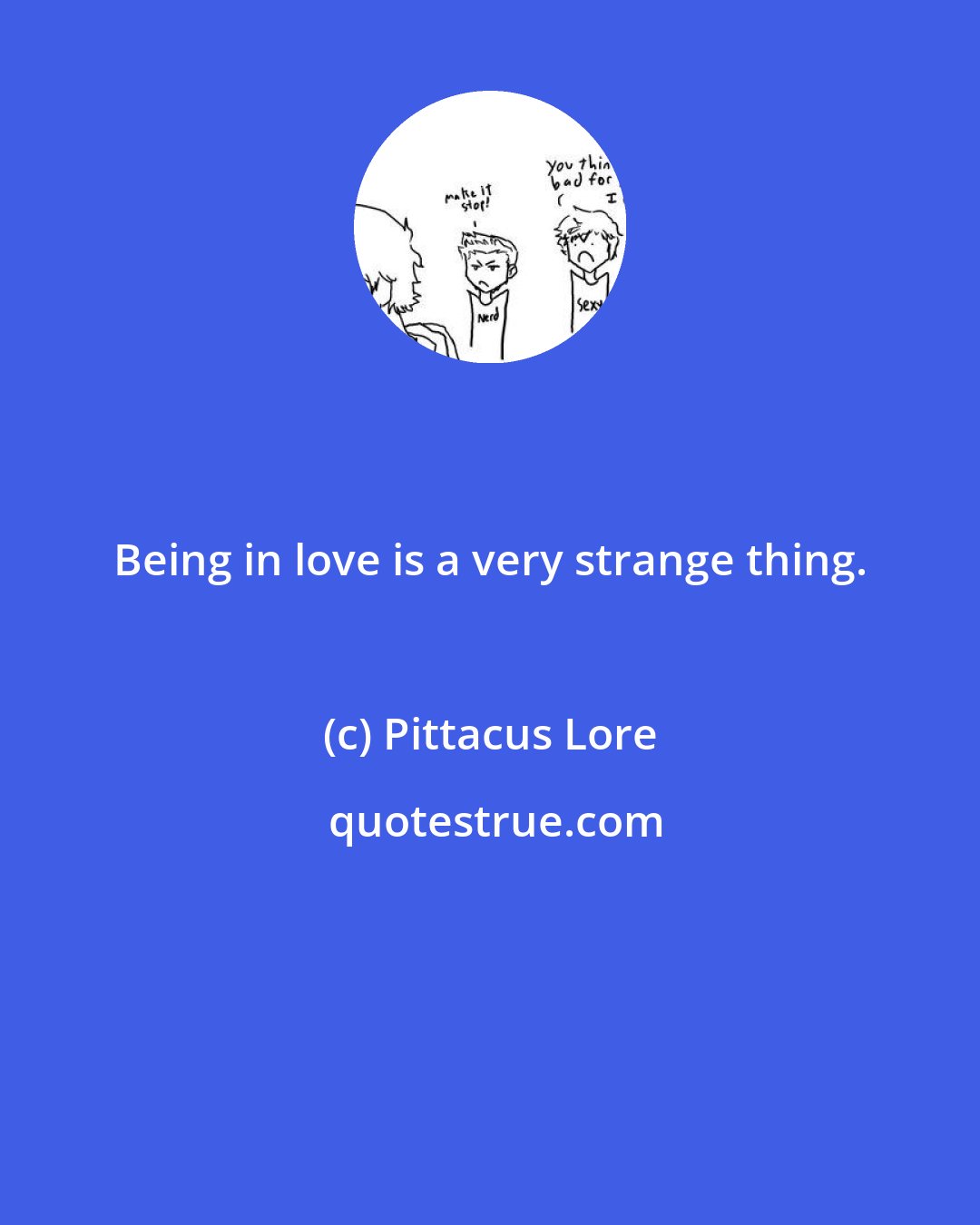 Pittacus Lore: Being in love is a very strange thing.