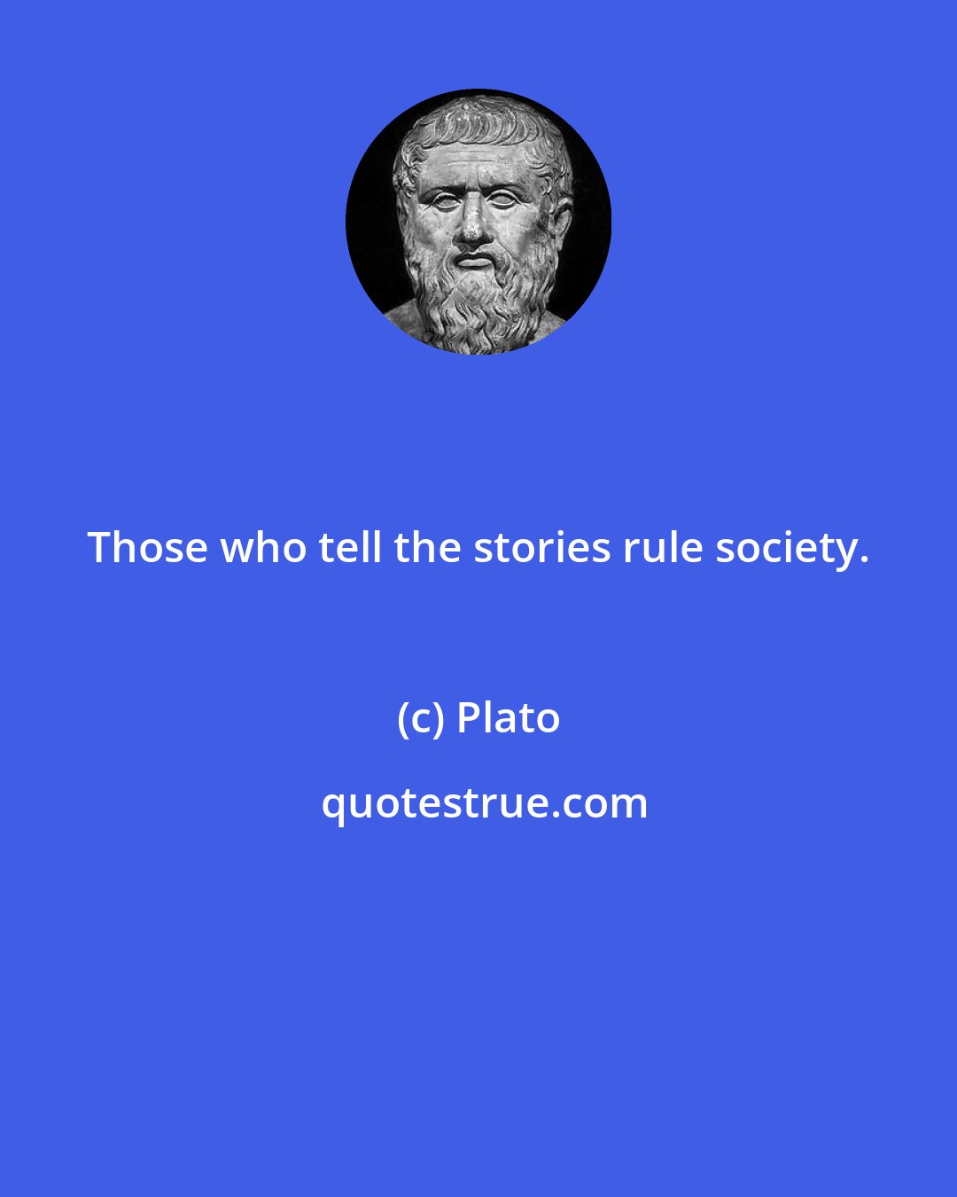 Plato: Those who tell the stories rule society.